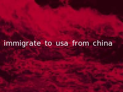 immigrate to usa from china
