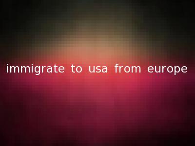 immigrate to usa from europe