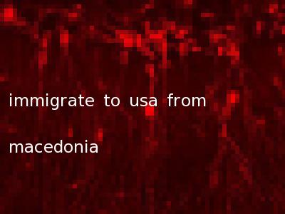immigrate to usa from macedonia