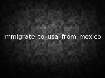 immigrate to usa from mexico