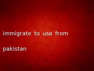 immigrate to usa from pakistan