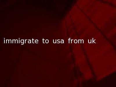 immigrate to usa from uk