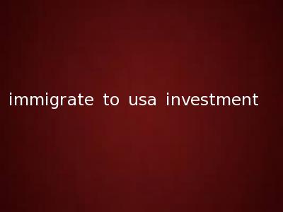 immigrate to usa investment