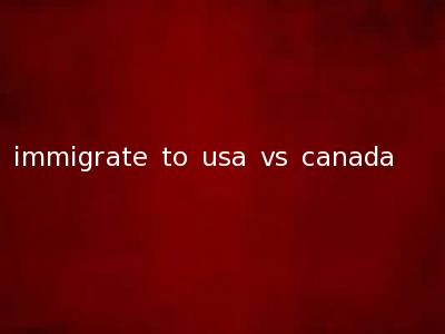 immigrate to usa vs canada