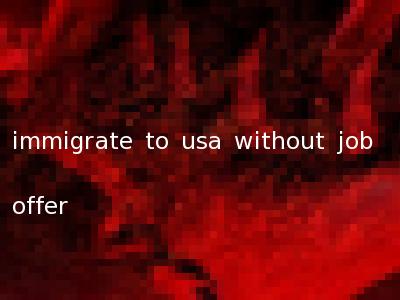 immigrate to usa without job offer