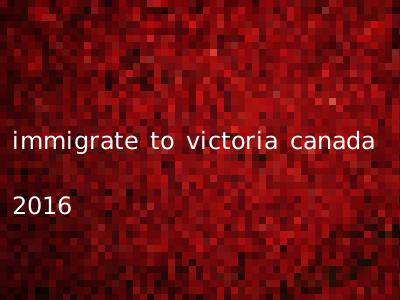 immigrate to victoria canada 2016