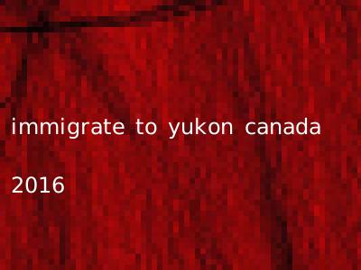 immigrate to yukon canada 2016