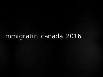 immigratin canada 2016