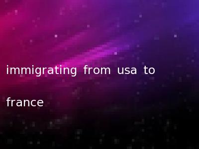 immigrating from usa to france
