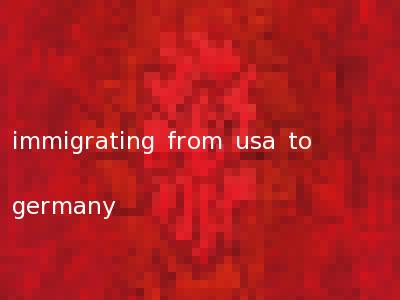 immigrating from usa to germany