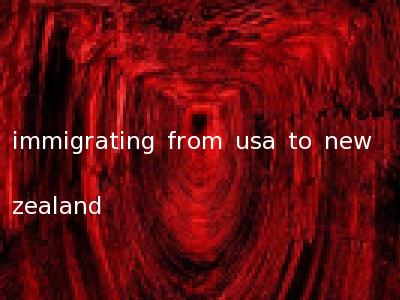 immigrating from usa to new zealand