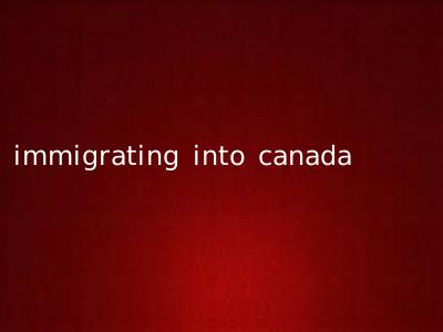 immigrating into canada