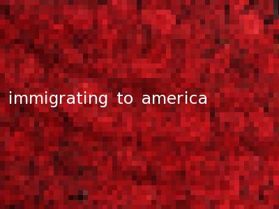 immigrating to america