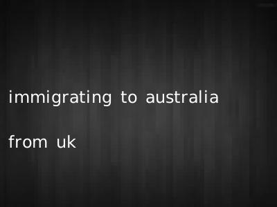 immigrating to australia from uk