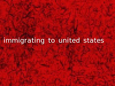 immigrating to united states