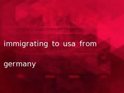 immigrating to usa from germany