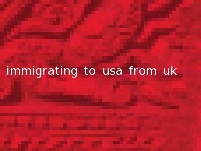 immigrating to usa from uk