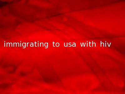 immigrating to usa with hiv