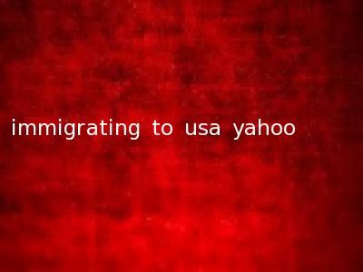 immigrating to usa yahoo
