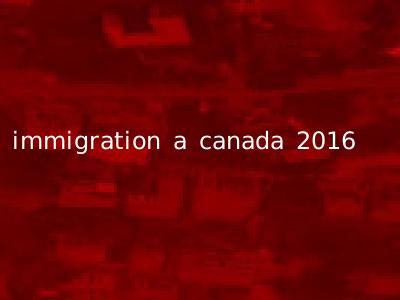 immigration a canada 2016