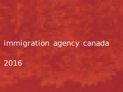 immigration agency canada 2016