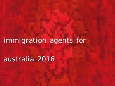 immigration agents for australia 2016