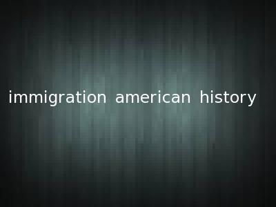 immigration american history