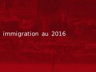 immigration au 2016