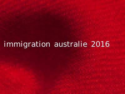 immigration australie 2016