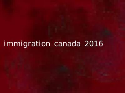 immigration canada 2016