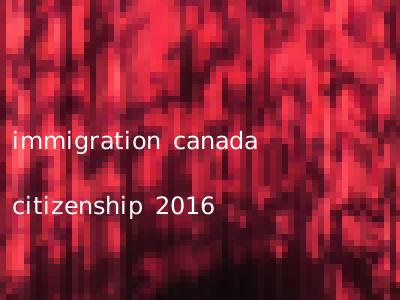 immigration canada citizenship 2016