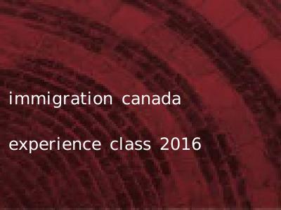 immigration canada experience class 2016