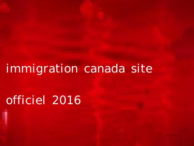 immigration canada site officiel 2016