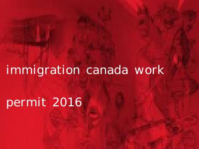immigration canada work permit 2016