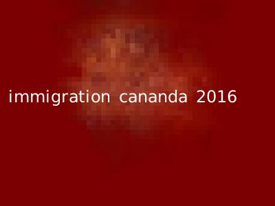 immigration cananda 2016