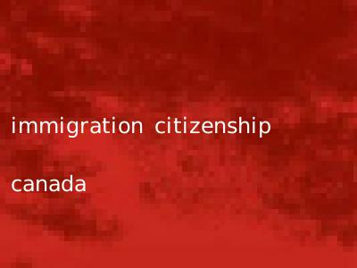 immigration citizenship canada