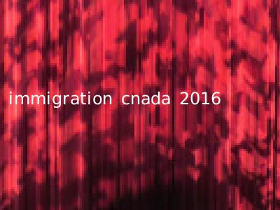 immigration cnada 2016