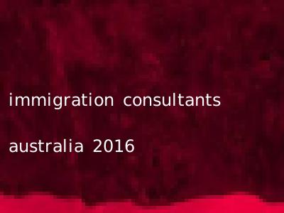 immigration consultants australia 2016