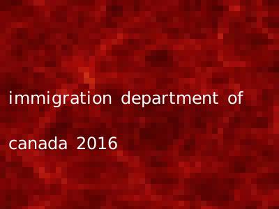 immigration department of canada 2016