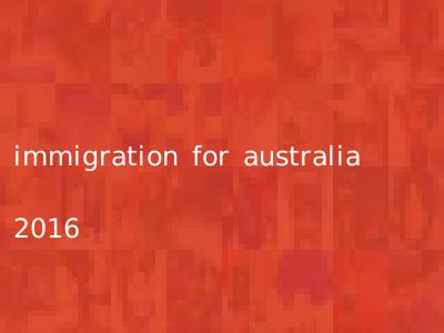 immigration for australia 2016