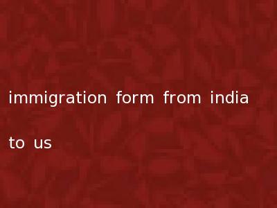 immigration form from india to us