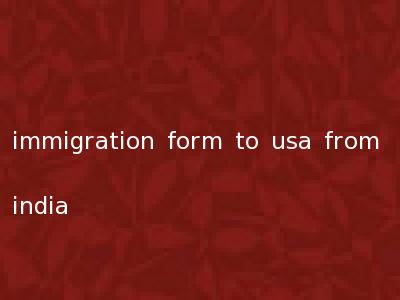 immigration form to usa from india