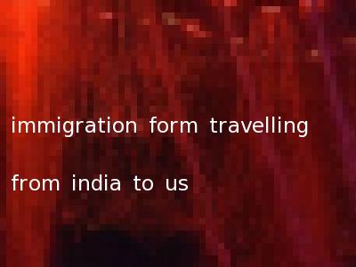 immigration form travelling from india to us