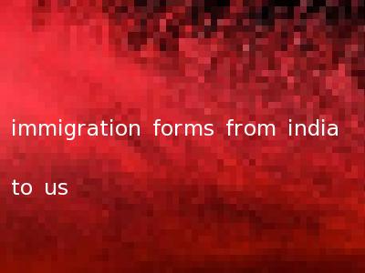 immigration forms from india to us