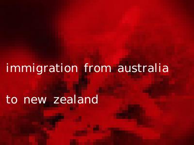 immigration from australia to new zealand
