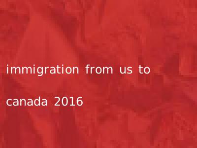 immigration from us to canada 2016