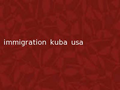 immigration kuba usa