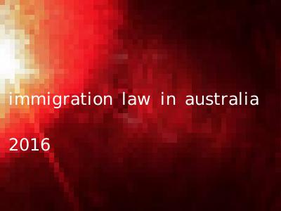 immigration law in australia 2016