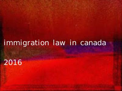 immigration law in canada 2016