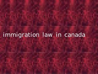 immigration law in canada